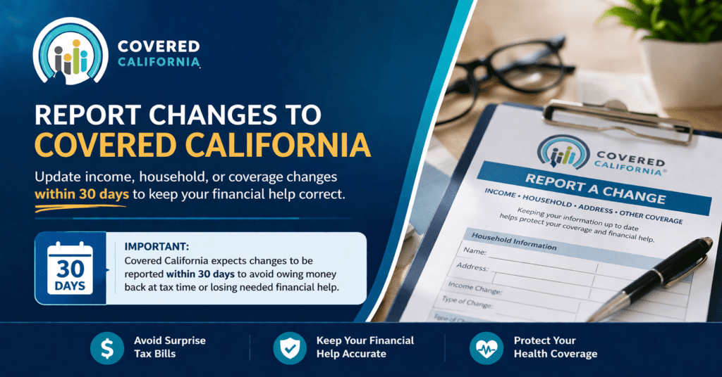 Report changes to Covered CA within 30 days